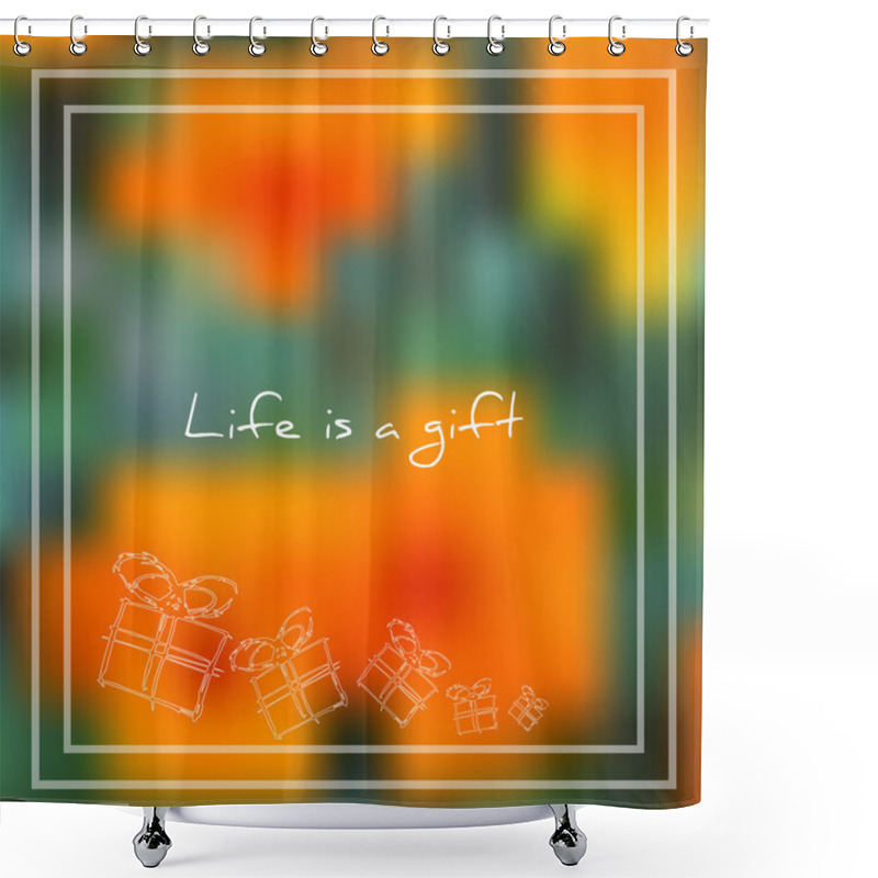 Personality  Vector Illustration; Beautiful Card With Phrase Life Is A Gift And Sketch Present In A Box On Summer Blurred Background; Life Is A Gift Text Shower Curtains