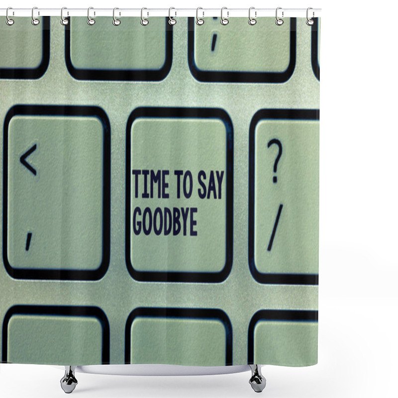 Personality  Text Sign Showing Time To Say Goodbye. Conceptual Photo Bidding Farewell So Long See You Till We Meet Again Shower Curtains