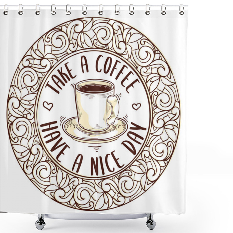 Personality  Cup Of Coffee Advertising Design With Text Take A Coffee, Have A Nice Day Shower Curtains