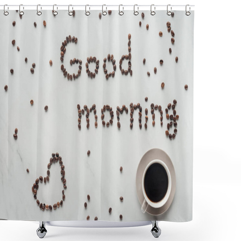 Personality  Top View Of Cup Of Coffee And Good Morning Lettering Made Of Coffee Beans On White Marble Shower Curtains