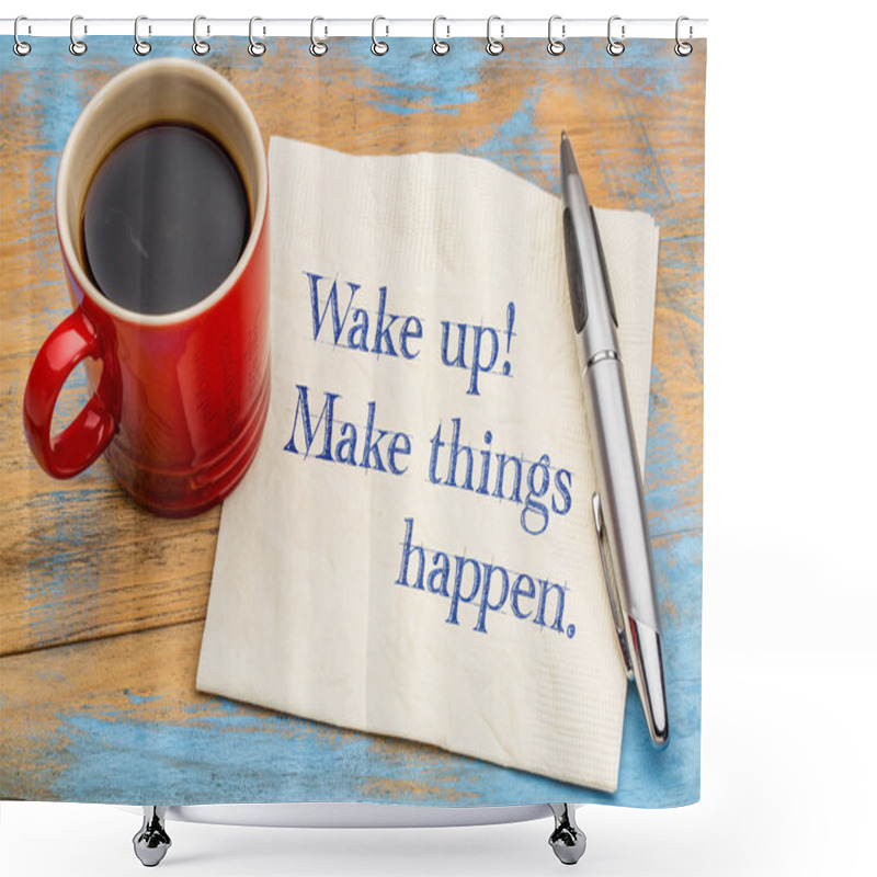 Personality  Wake Up, Make Things Happen Shower Curtains