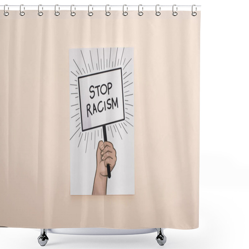 Personality  Top View Of Picture With Drawn Hand And Stop Racism Placard On Beige Background Shower Curtains