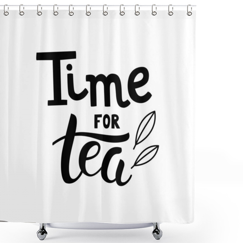 Personality  Time For Tea Hand Drawn Lettering With Line Art Leaves. Template For Poster, Card, Banner And Flyer. Design For Tea Party, Home Decor, Invitation Shower Curtains