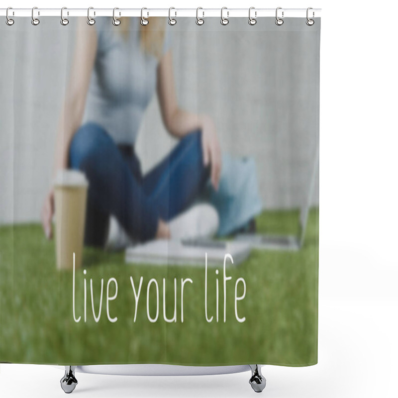 Personality  Cropped Shot Of Woman Sitting On Grass With Cup Of Coffee To Go And Working With Laptop, Live Your Life Inscription Shower Curtains