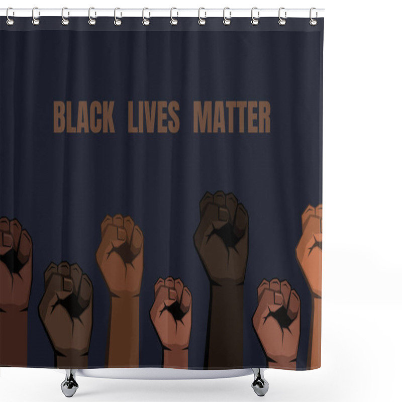 Personality  Seven Clenched Fists Of Various Shades Raised In Different Hight. Skin Of Different Colors. Black Lives Matter Sign On Dark Background. Vector Illustration. Shower Curtains