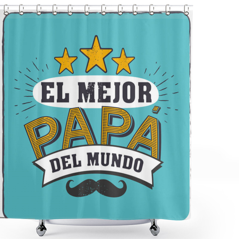 Personality  The Best Dad In The World - World S Best Dad - Spanish Language. Happy Fathers Day - Feliz Dia Del Padre - Quotes. Congratulation Card, Label, Badge Vector. Mustache, Stars Elements. Shower Curtains