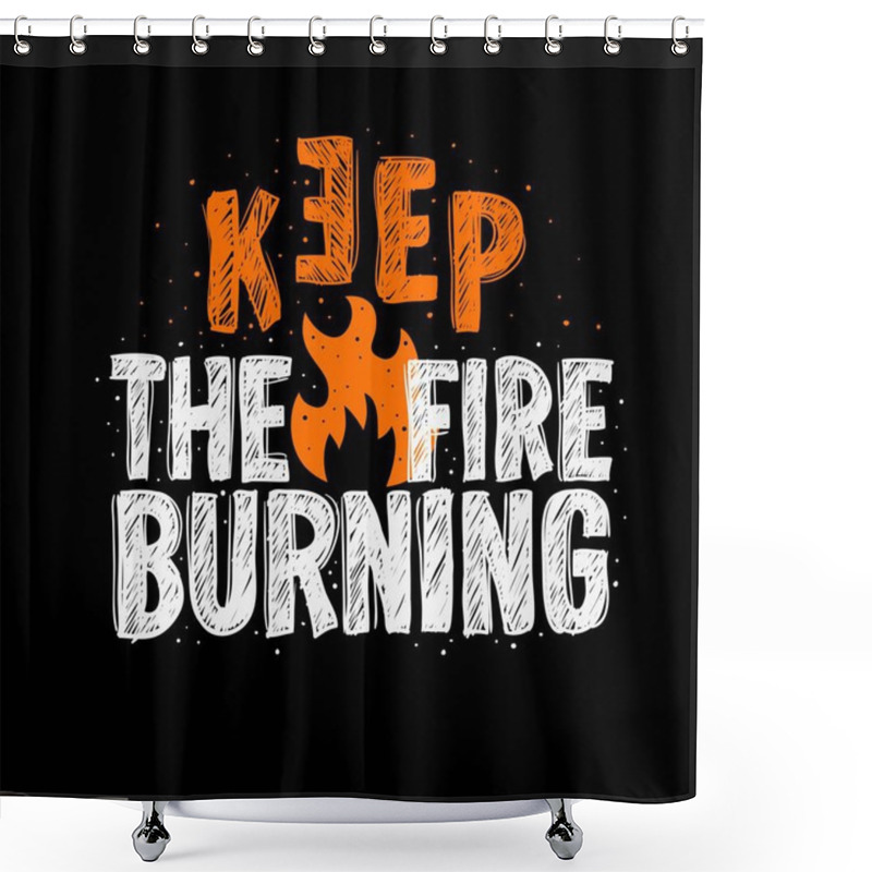 Personality  Typography Slogan Tee Print Design Keep The Fire Burning For T Shirt Printing Shower Curtains