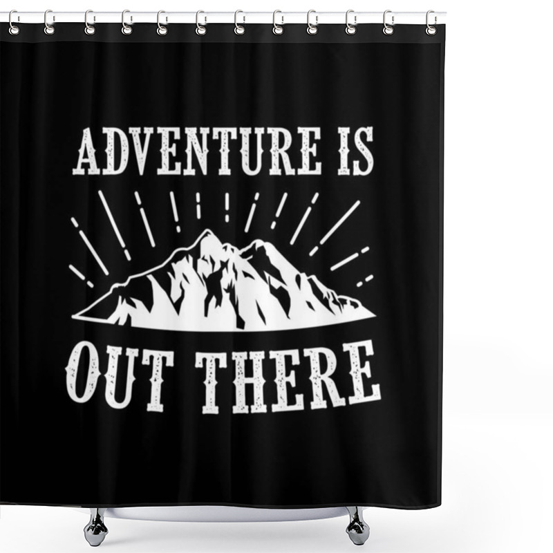 Personality  Adventure Is Out There. Adventure Quote Good For Your Goods Shower Curtains