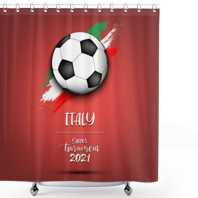 Personality  Soccer Tournament 2021. Soccer Ball On The Background Of The Flag Of Italy. Design Pattern On The Football Theme For Logo, Emblem, Banner, Poster, Flyer, Badges, T-shirt. Vector Illustration Shower Curtains