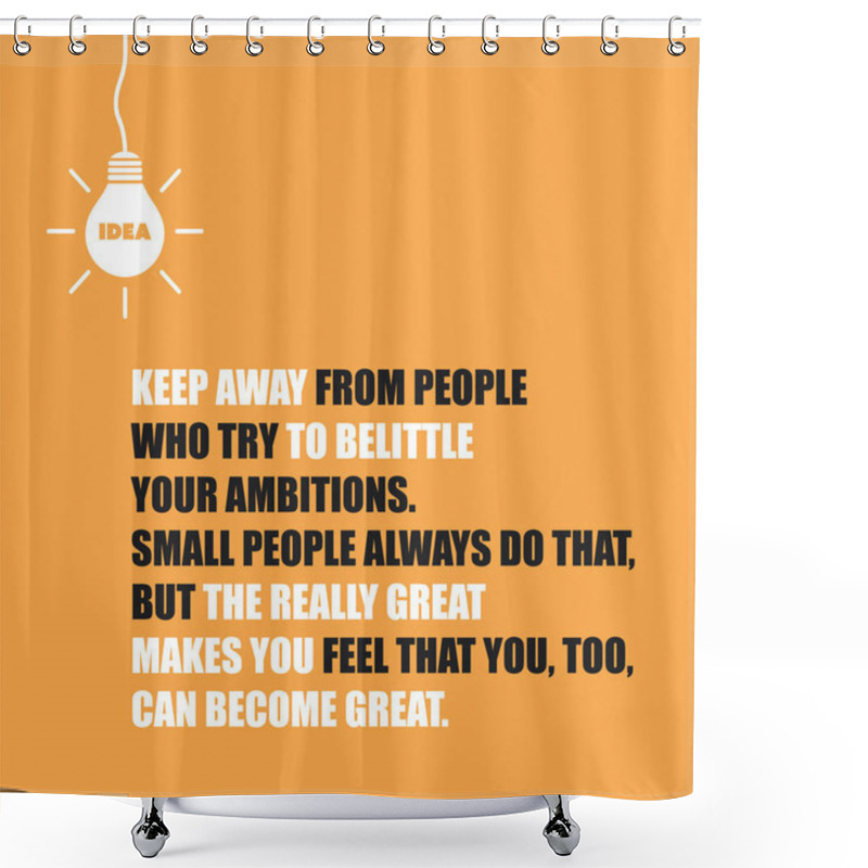 Personality  Keep Away From People Who Try To Belittle Your Ambitions. Small People Always Do That, But The Really Great Make You Feel That You, Too, Can Become Great - Inspirational Quote, Slogan, Saying  Shower Curtains