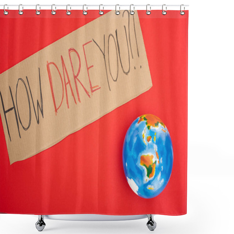 Personality  Top View Of Placard With How Dare You Lettering And Globe On Red Background, Global Warming Concept Shower Curtains