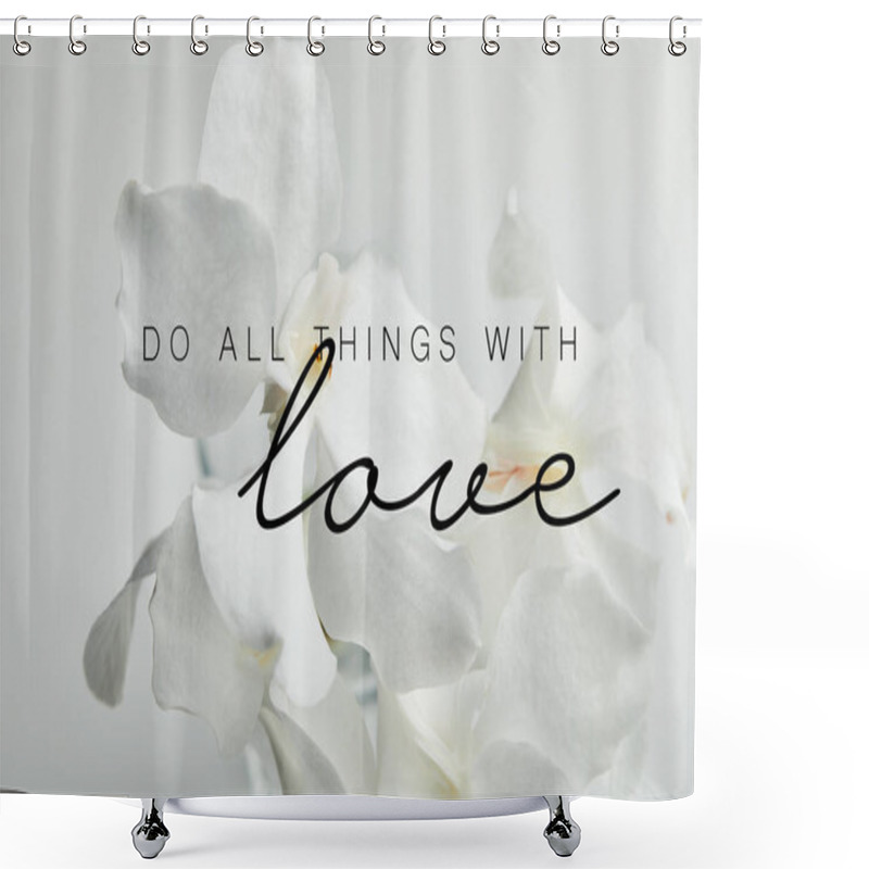 Personality  Beautiful Orchid Flowers Isolated On White, Do All Things With Love Illustration Shower Curtains