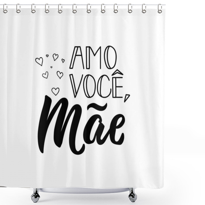 Personality  Love You Mom In Portuguese. Lettering. Ink Illustration. Modern Brush Calligraphy. Amo Voce, Mae Shower Curtains