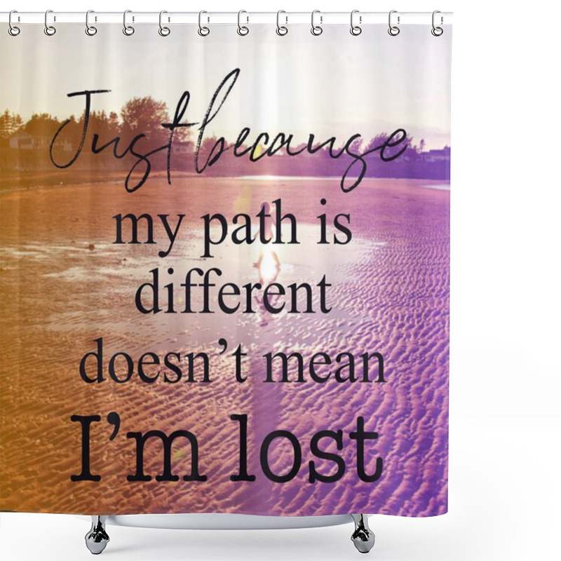 Personality  Inspirational Quote With Just Because My Path Is Different Doesn't Mean I'm Lost Shower Curtains