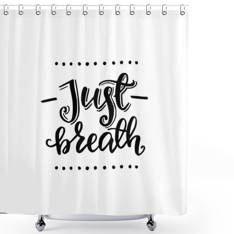 Personality  Just Breathe Inspirational Quote Lettering. Vector Brush Text About Life, Calm, Emotional Backing. Designed For Card, Banner, Flyer, Tote Bag, Apparel, T-shirt, Album Art, Cover. Vector Shower Curtains