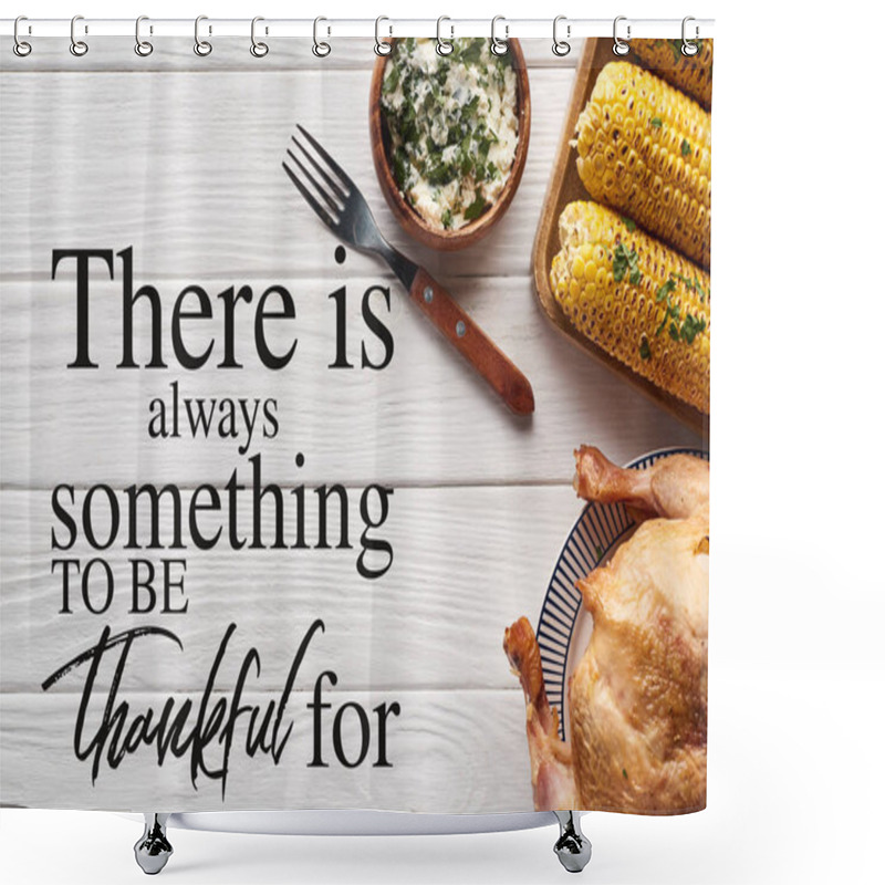 Personality  Top View Of Turkey And Corn Served At White Wooden Table With There Is Always Something To Be Thankful For Illustration Shower Curtains