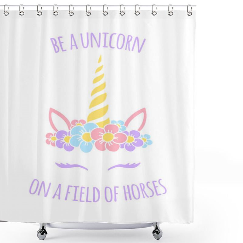 Personality  Vector Pastel Hand Drawn Doodle Unicorn Floral Face With Quote Print Isolated On White Background. Be A Unicorn On A Field Of Horses Lettering Illustration Shower Curtains