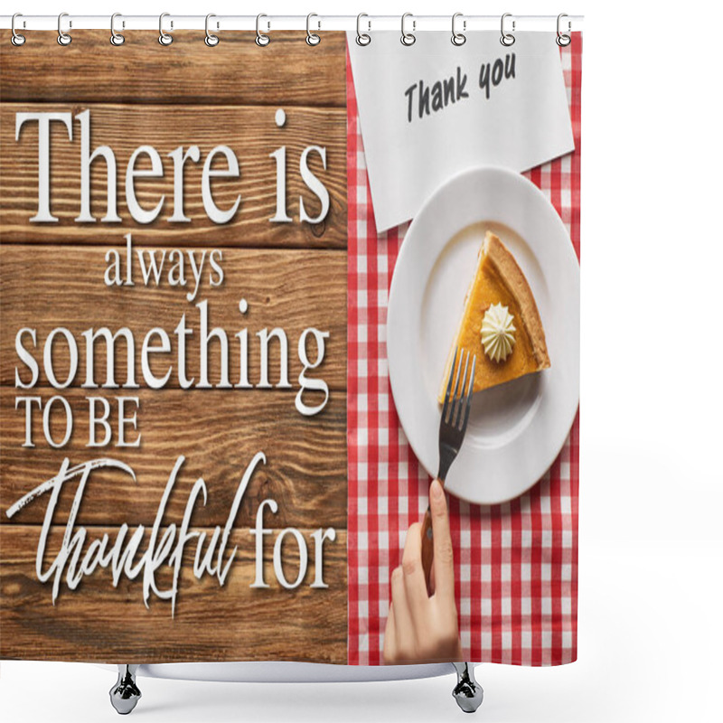 Personality  Cropped View Of Woman Eating Pumpkin Pie On Plaid Napkin With Thank You Card On Wooden Table With There Is Always Something To Be Thankful For Lettering Shower Curtains