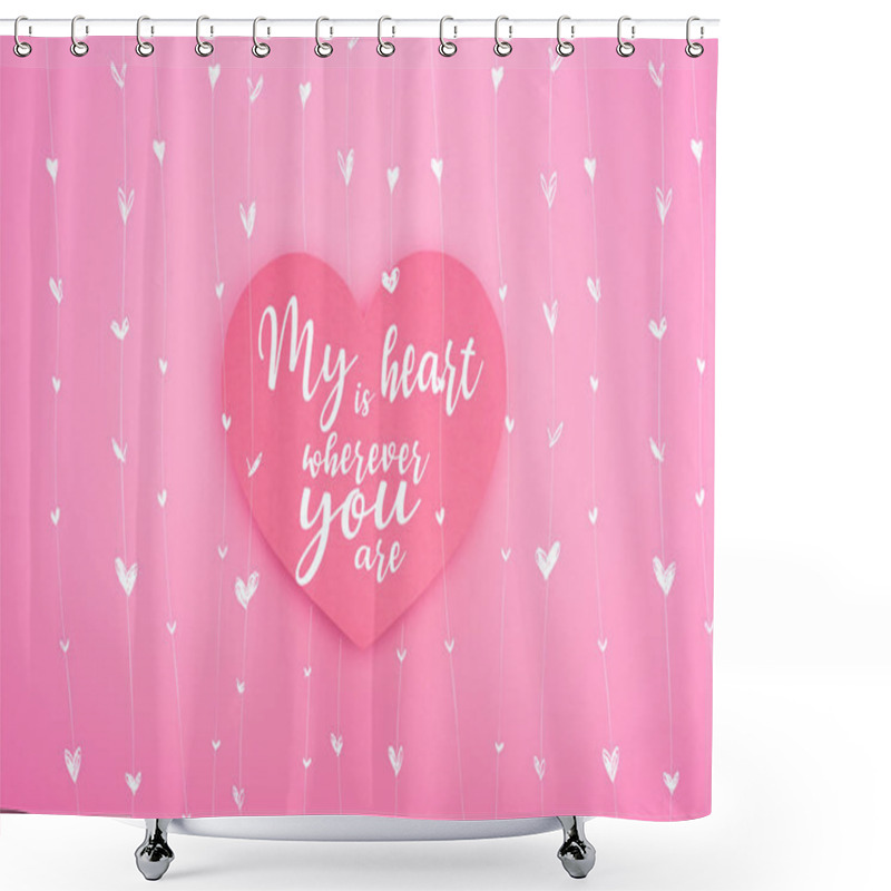 Personality  Top View Of Paper Heart With My Heart Is Wherever You Are Lettering Isolated On Pink Shower Curtains