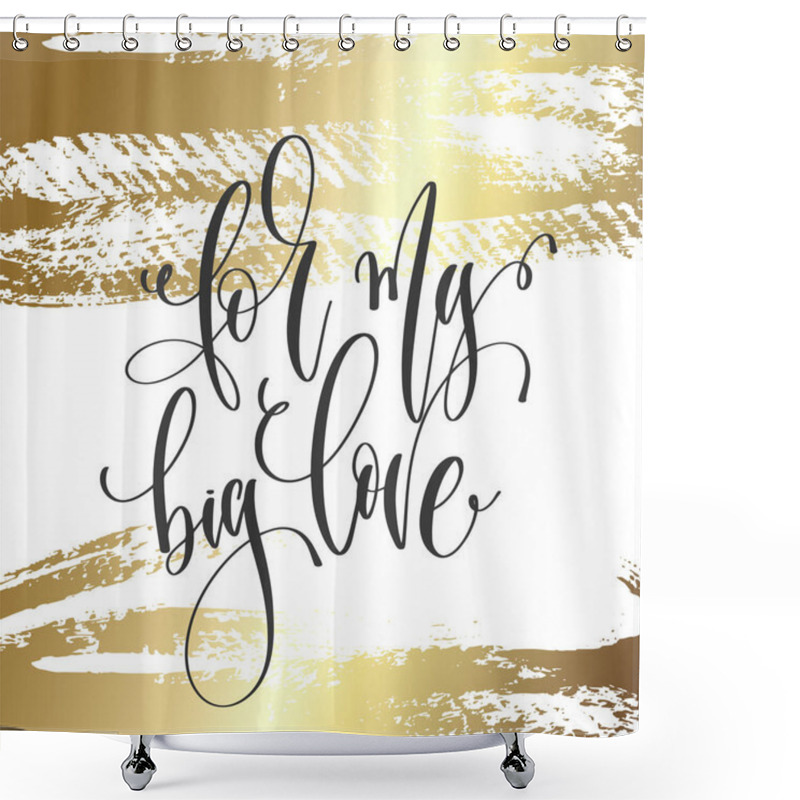 Personality  For My Big Love - Hand Lettering Inscription Text, Motivation And Inspiration Positive Quote Shower Curtains