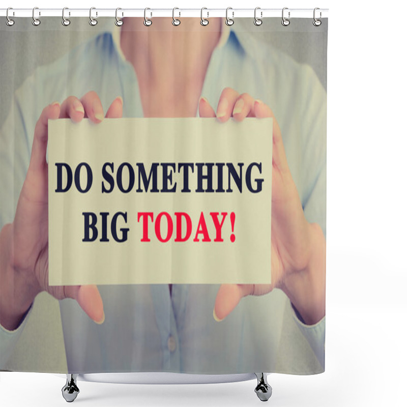 Personality  Businesswoman Hands Holding Sign With Do Something Big Today Message Shower Curtains