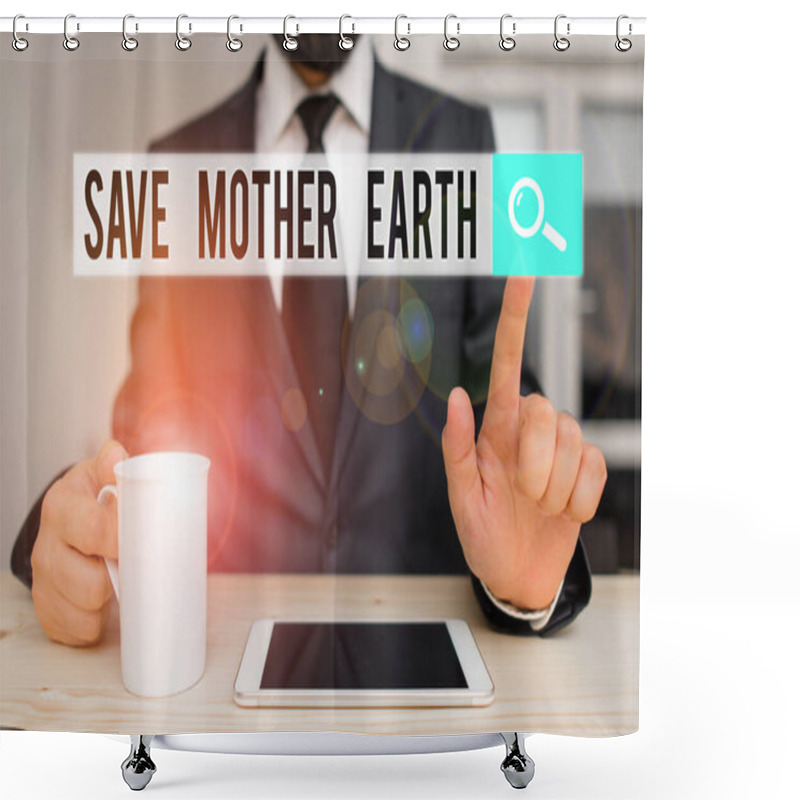 Personality  Text Sign Showing Save Mother Earth. Conceptual Photo Doing Small Actions Prevent Wasting Water Heat Energy Male Human Wear Formal Clothes Present Presentation Use Hi Tech Smartphone. Shower Curtains