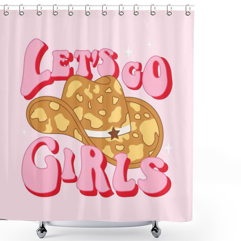 Personality  Retro Pink Cowgirl Hat With With Cow Print. Lets Go Girls Quotes. Cowboy Western And Wild West Theme. Hand Drawn Vector Design For Postcard, T Shirt, Sticker Etc. Shower Curtains