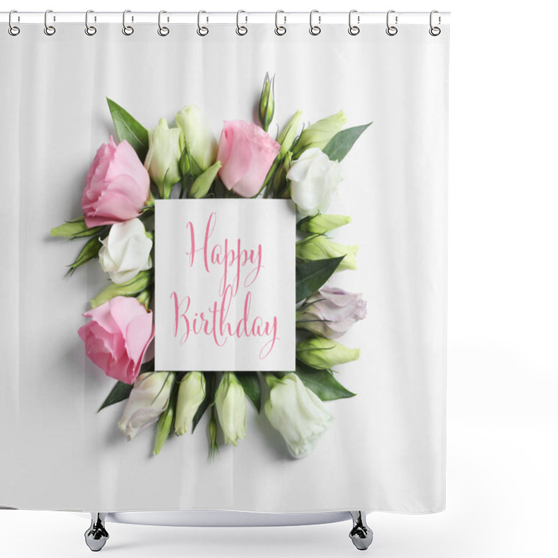 Personality  Flat Lay Composition Of Eustoma Flowers And Card With Greeting HAPPY BIRTHDAY On Light Background Shower Curtains