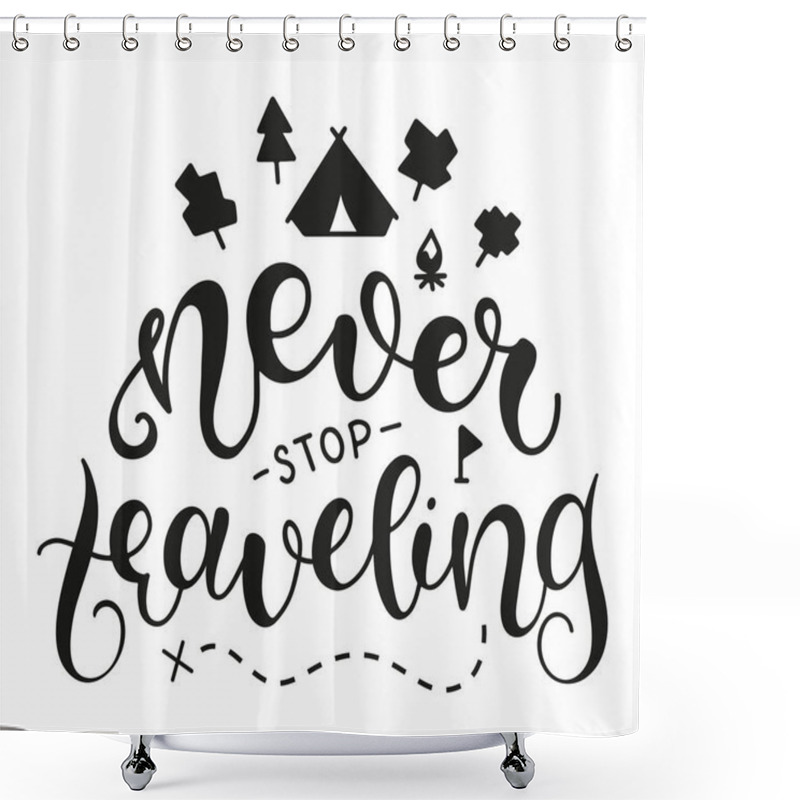 Personality  Never Stop Traveling. Inspirational And Motivational Quotes. Lettering And Typography Design Art For T-shirts, Posters, Invitations, Greeting Cards. Black Text Isolated On White Background. Shower Curtains