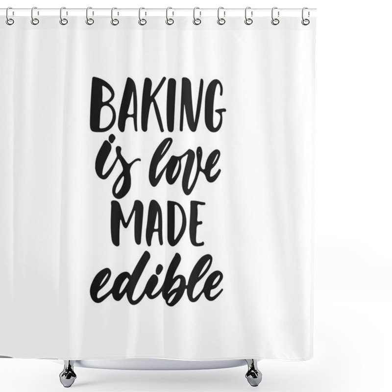 Personality  Baking Is Love Made Visible - Hand Drawn Positive Lettering Phrase About Kitchen Isolated On The White Background. Fun Brush Ink Vector Quote For Cooking Banners, Greeting Card, Poster Design. Shower Curtains