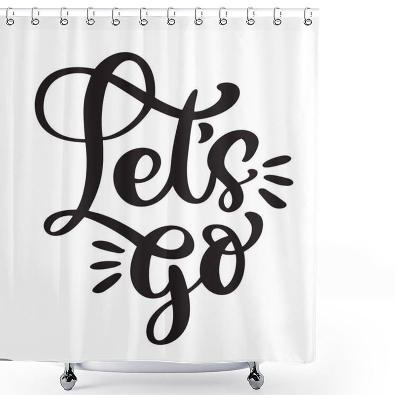 Personality  Text Lets Go Hand Lettering Of Motivational Phrase. Ink Painted Modern Calligraphy. Vector Hand Typography. Isolated On White Shower Curtains