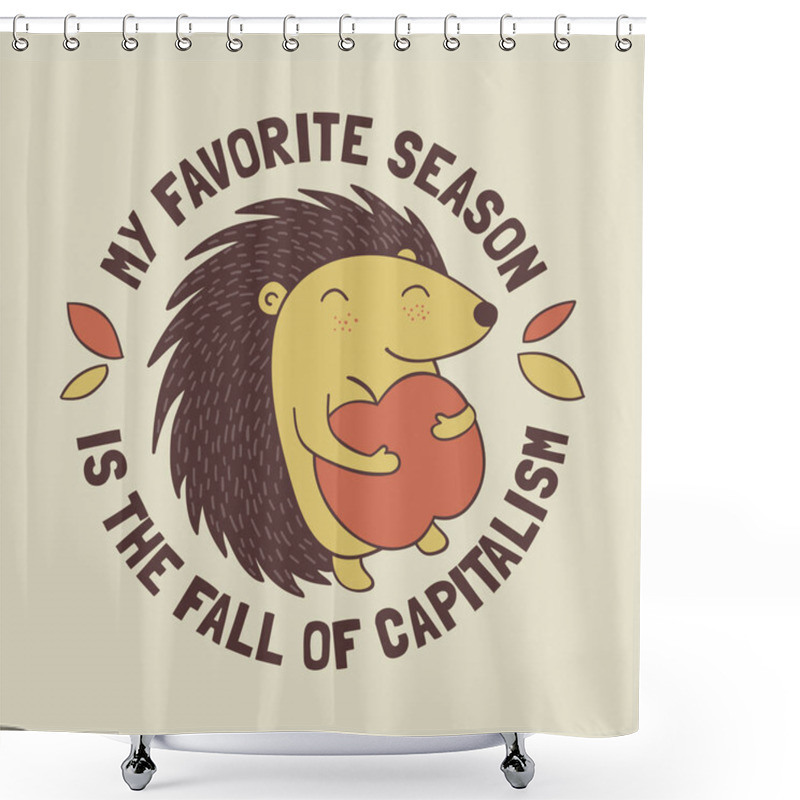 Personality  Cute Cartoon Hedgehog Holding An Apple With The Anti Capitalist Message My Favorite Season Is The Fall Of Capitalism. Funny And Radical Illustration. Shower Curtains