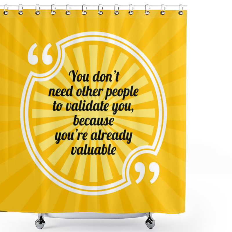 Personality  Inspirational Motivational Quote. You Don't Need Other People To Validate You, Because You're Already Valuable. Sun Rays Quote Symbol On Yellow Background Shower Curtains