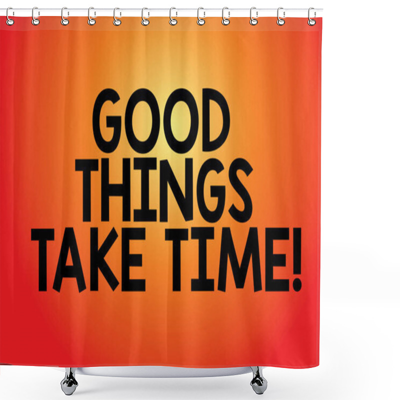 Personality  Text Sign Showing Good Things Take Time. Conceptual Photo Be Patient And Motivated To Accomplish Your Goals Blank Color Rectangular Shape With Round Light Beam Glowing In Center. Shower Curtains