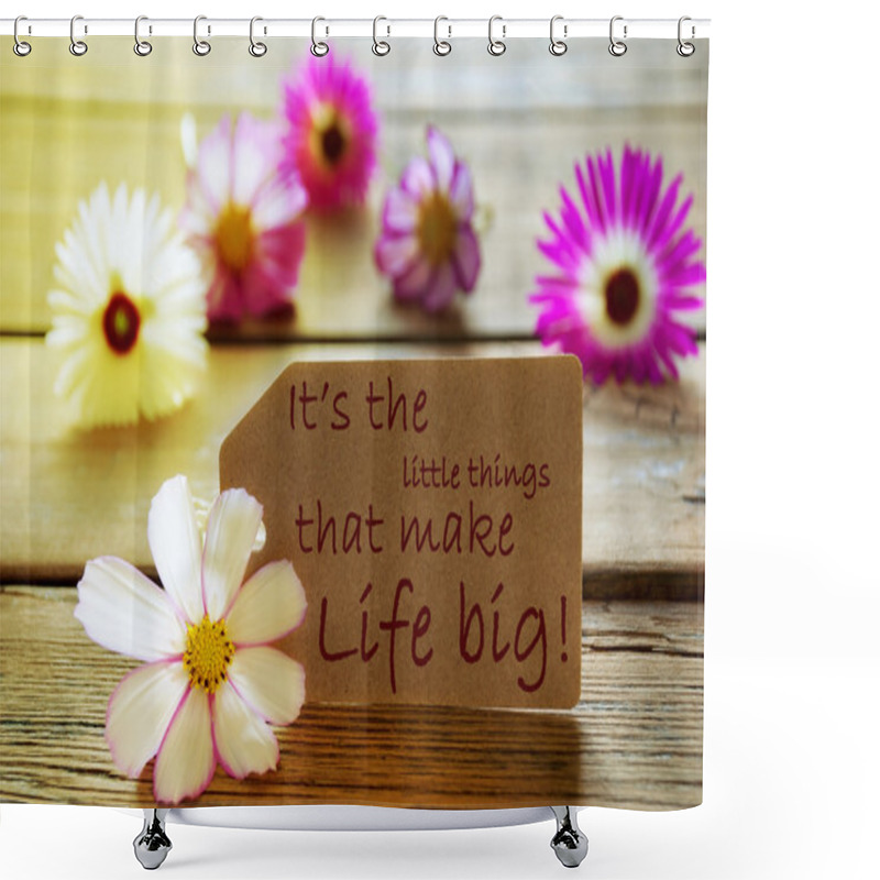 Personality  Sunny Label Life Quote Its The Little Things That Make Life Big With Cosmea Blossoms Shower Curtains