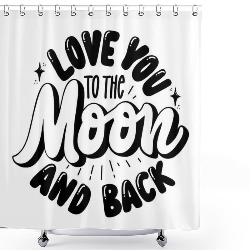 Personality  Love You To The Moon And Back -   Inscription Hand Lettering Vector.Typography Design. Greetings Card. Shower Curtains