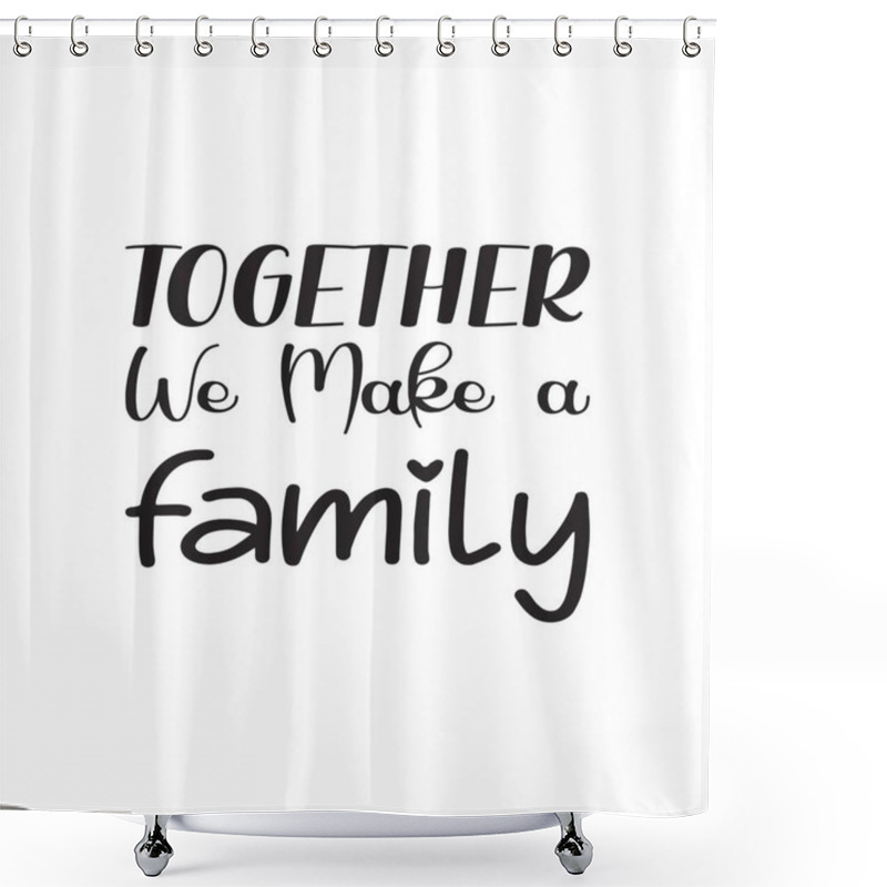 Personality  Together We Make A Family Black Letter Quote Shower Curtains