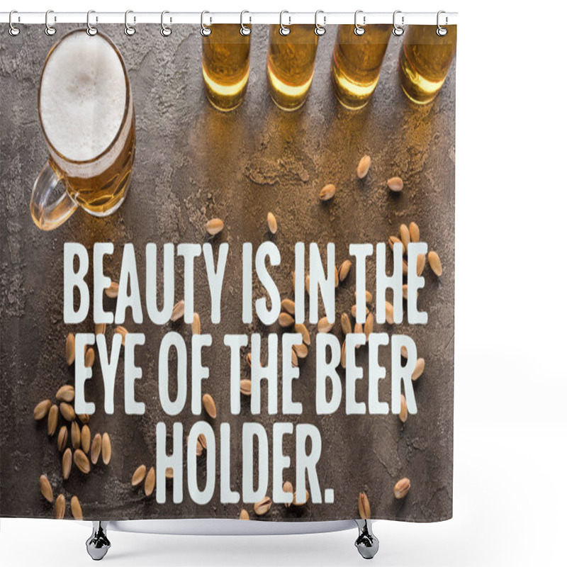 Personality  Top View Of Bottles And Glass Of Light Beer Near Scattered Pistachios On Grey Surface With Beauty Is In The Eye Of The Beer Holder Illustration Shower Curtains