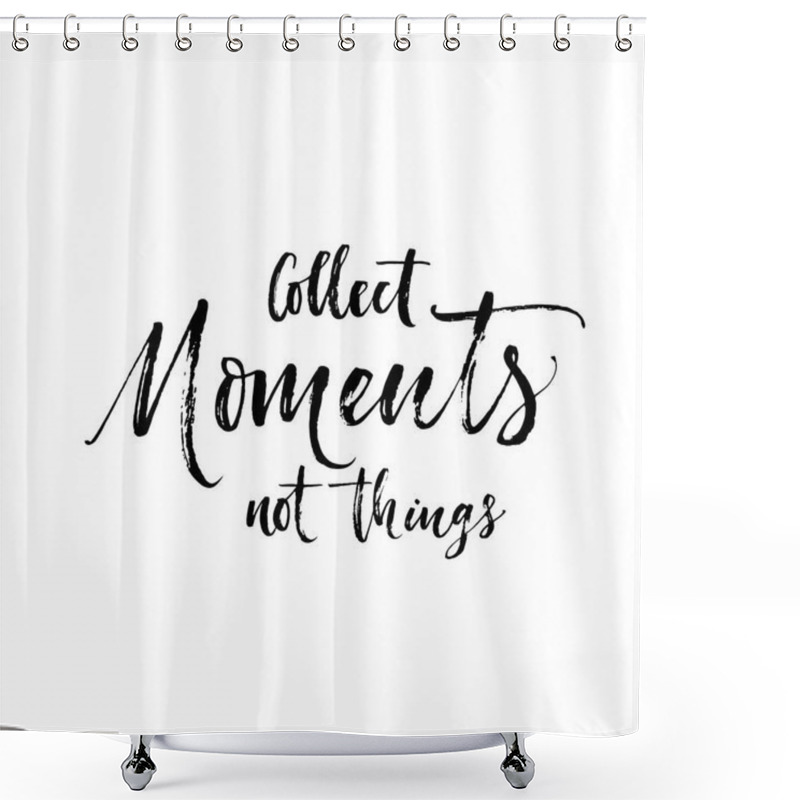 Personality  Collect Moments Not Things  Shower Curtains