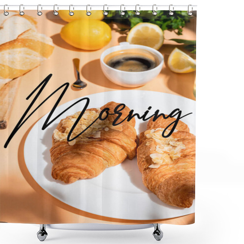 Personality  Croissants, Baguette, Lemons And Cup Of Coffee For Breakfast On Beige Table With Morning Lettering Shower Curtains