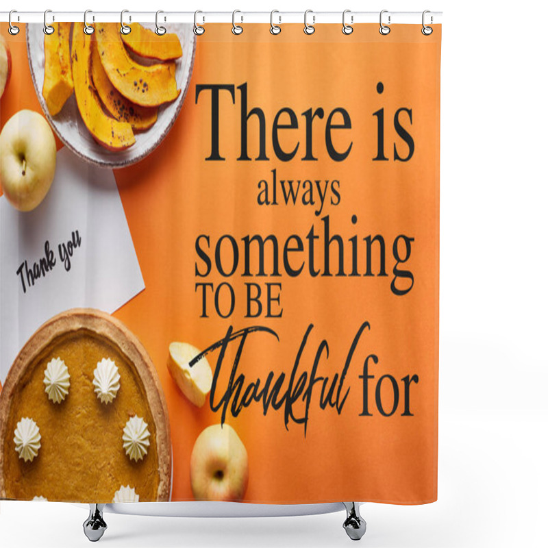 Personality  Top View Of Pumpkin Pie, Ripe Apples And Thank You Card On Orange Background With There Is Always Something To Be Thankful For Illustration Shower Curtains