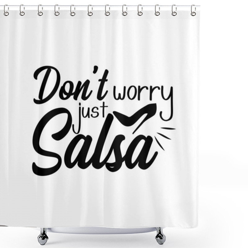 Personality  Don't Worry Just Salsa- Funny Saying, Design For Print, Posters, Flyers, T-shirts, Cards, Invitations, Stickers, Banners.  Shower Curtains