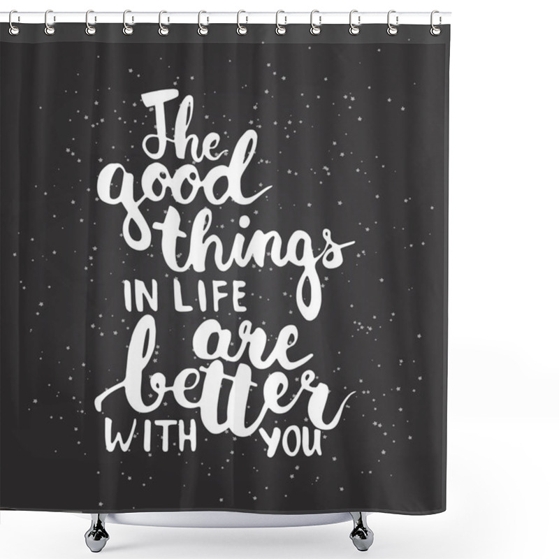 Personality  Hand Drawn Typography Lettering Phrase The Good Things In Life Are Better With You.  Shower Curtains