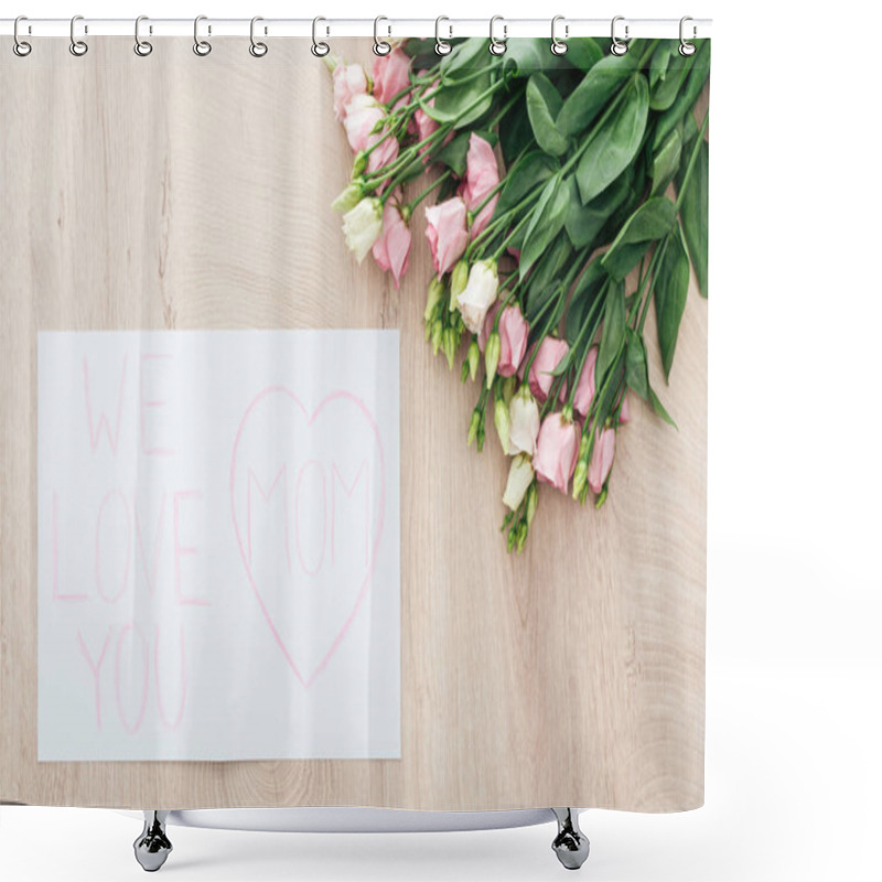 Personality  Top View Of Eustoma Flowers And Card With We Love You Mom Greeting On Wooden Table Shower Curtains