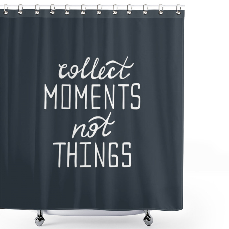 Personality  Collect Moments, Not Things. Inspirational Quote About Happy Shower Curtains