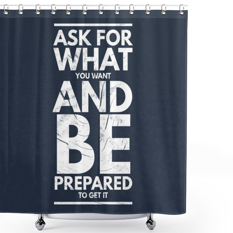 Personality  Inspirational Quotes Ask For What You Want And Be Prepared To Get It, Positive, Inspiration, Motivation Shower Curtains