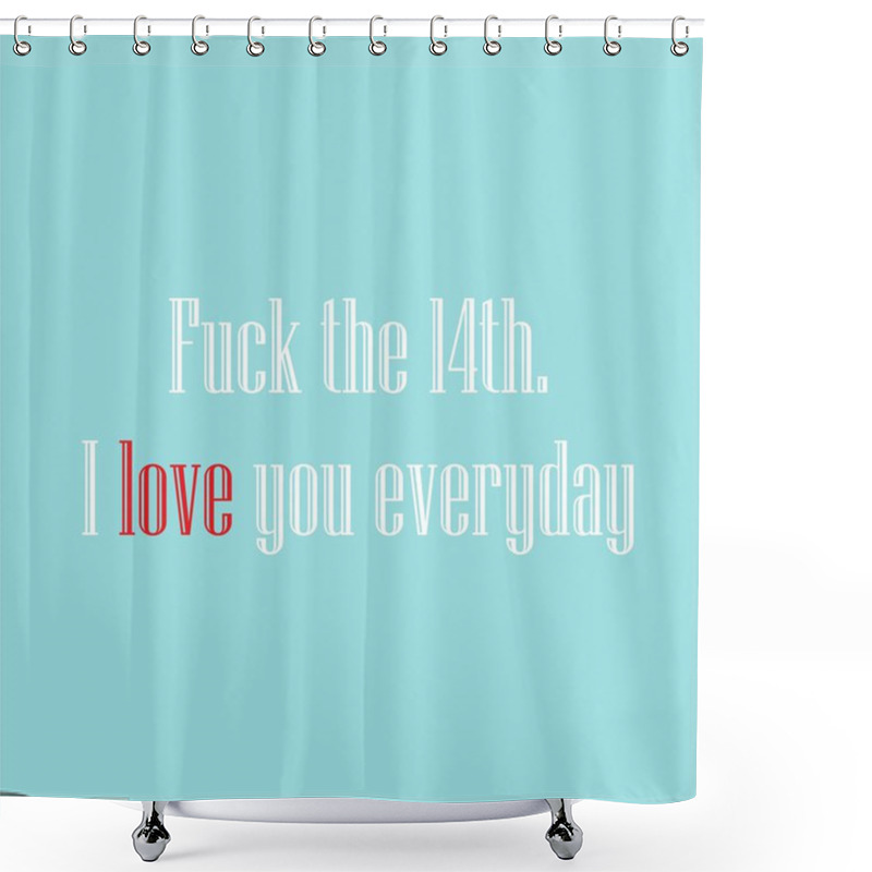 Personality  Fuck 14 February , I Love You Every Day Shower Curtains