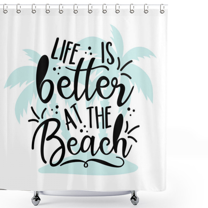 Personality  Life Is Better At The Beach -  Modern Calligraphy, With Palm Tree Isloated On White Backgound. Good For Print, Posters, Flyers, T-shirts, Cards, Invitations, Stickers, Banners. Shower Curtains