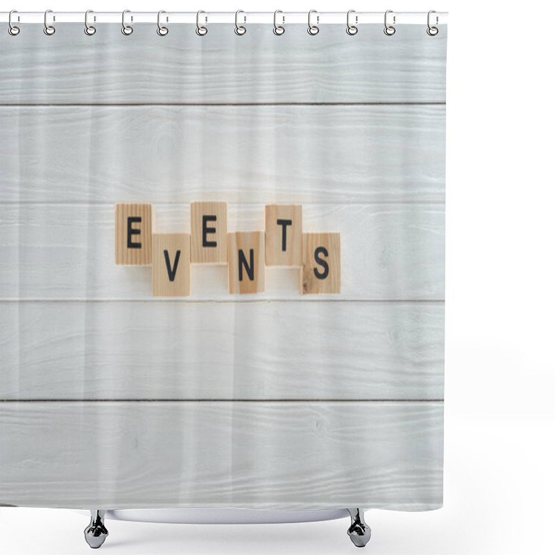 Personality  Top View Of Events Word Made Of Wooden Blocks On White Wooden Surface Shower Curtains