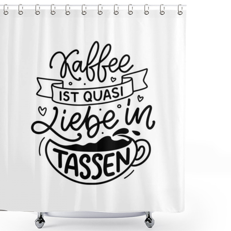 Personality  Hand Drawn Funny Lettering Quote About Coffee In German - Coffee Is Like Love In Cups. Inspiration Slogan For Print And Poster Design. Vector Illustration.  Shower Curtains